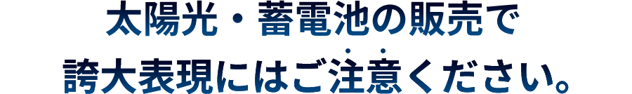 太陽光・蓄電池の販売で誇大表現にはご注意ください。